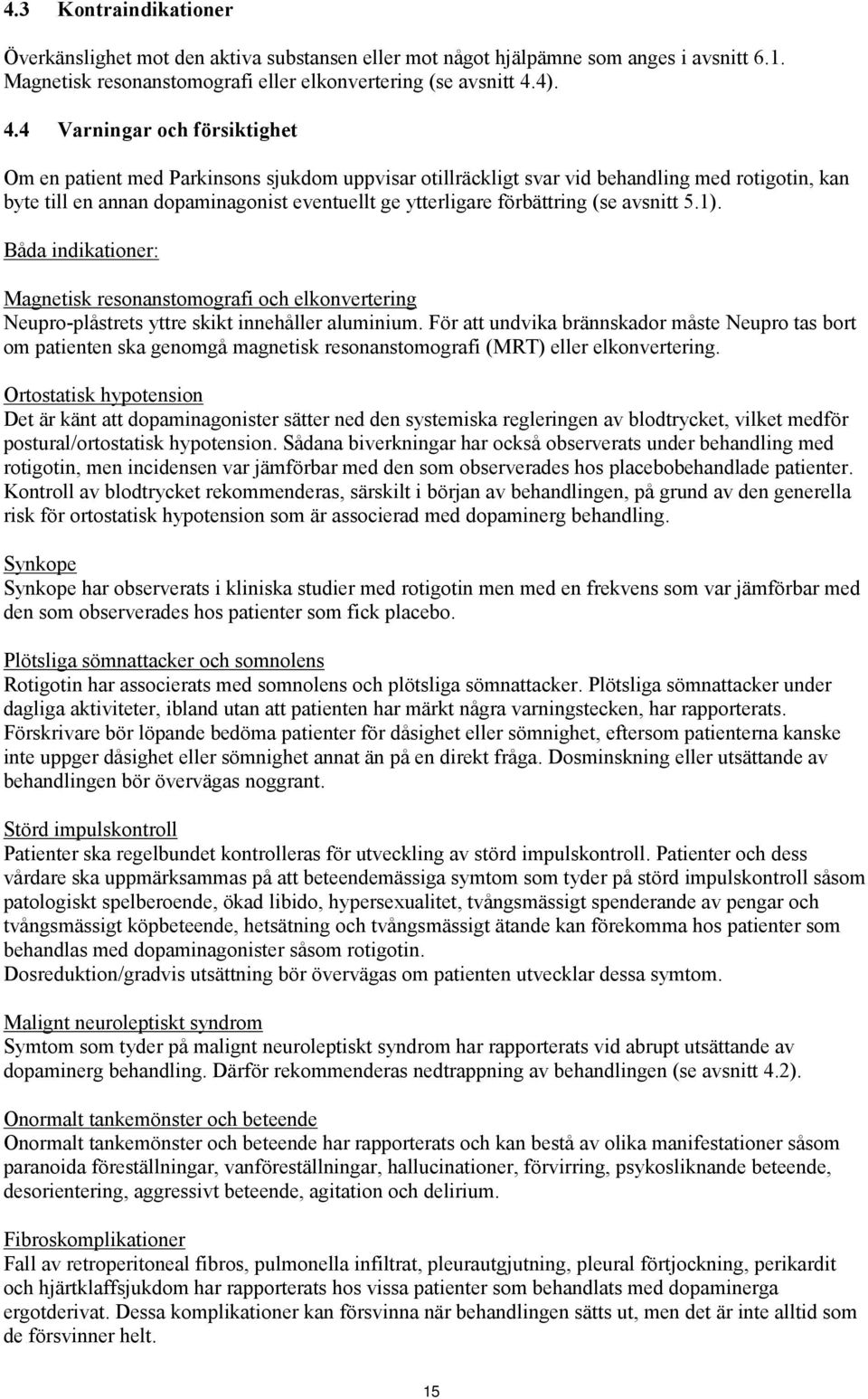 4 Varningar och försiktighet Om en patient med Parkinsons sjukdom uppvisar otillräckligt svar vid behandling med rotigotin, kan byte till en annan dopaminagonist eventuellt ge ytterligare förbättring