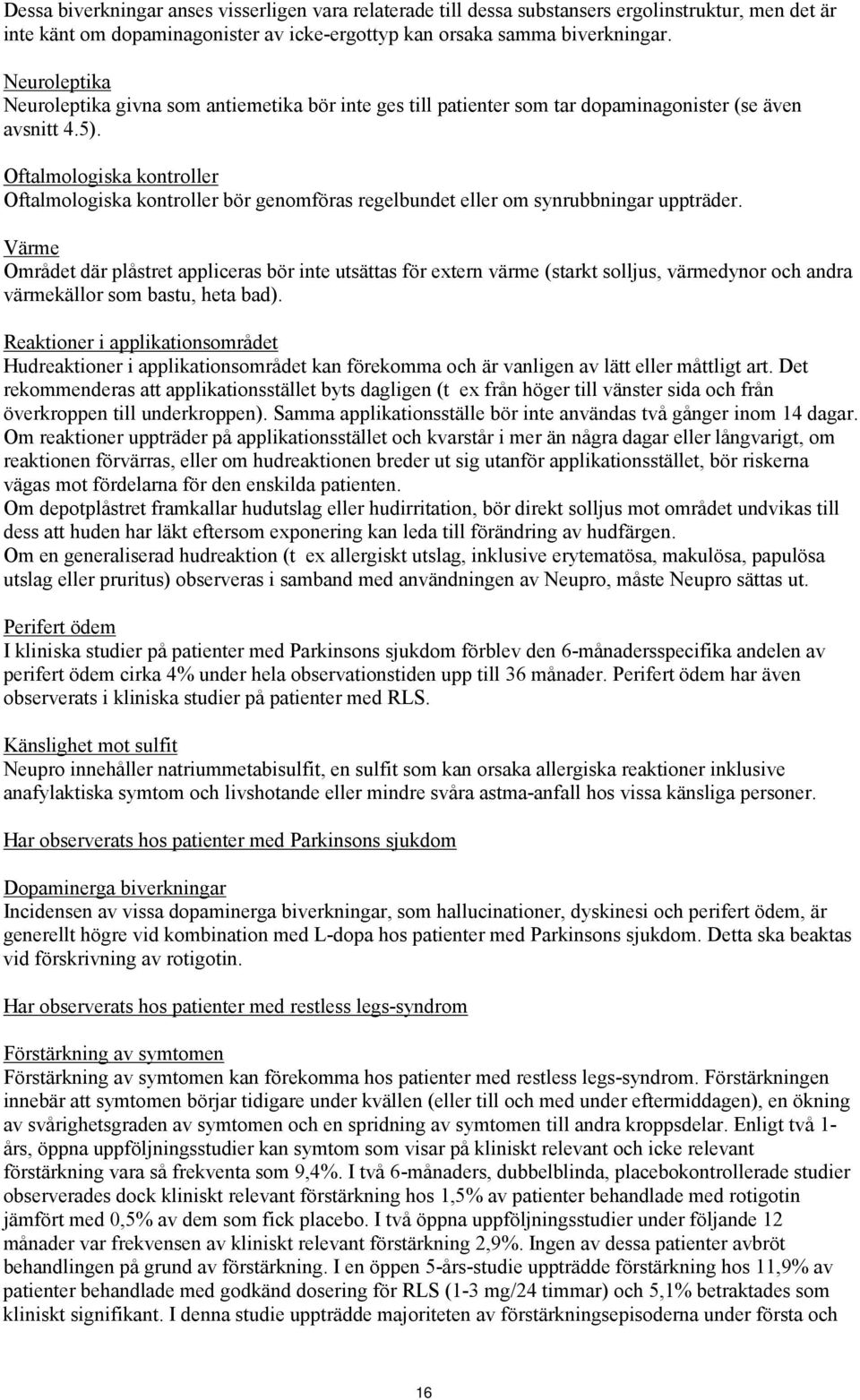 Oftalmologiska kontroller Oftalmologiska kontroller bör genomföras regelbundet eller om synrubbningar uppträder.