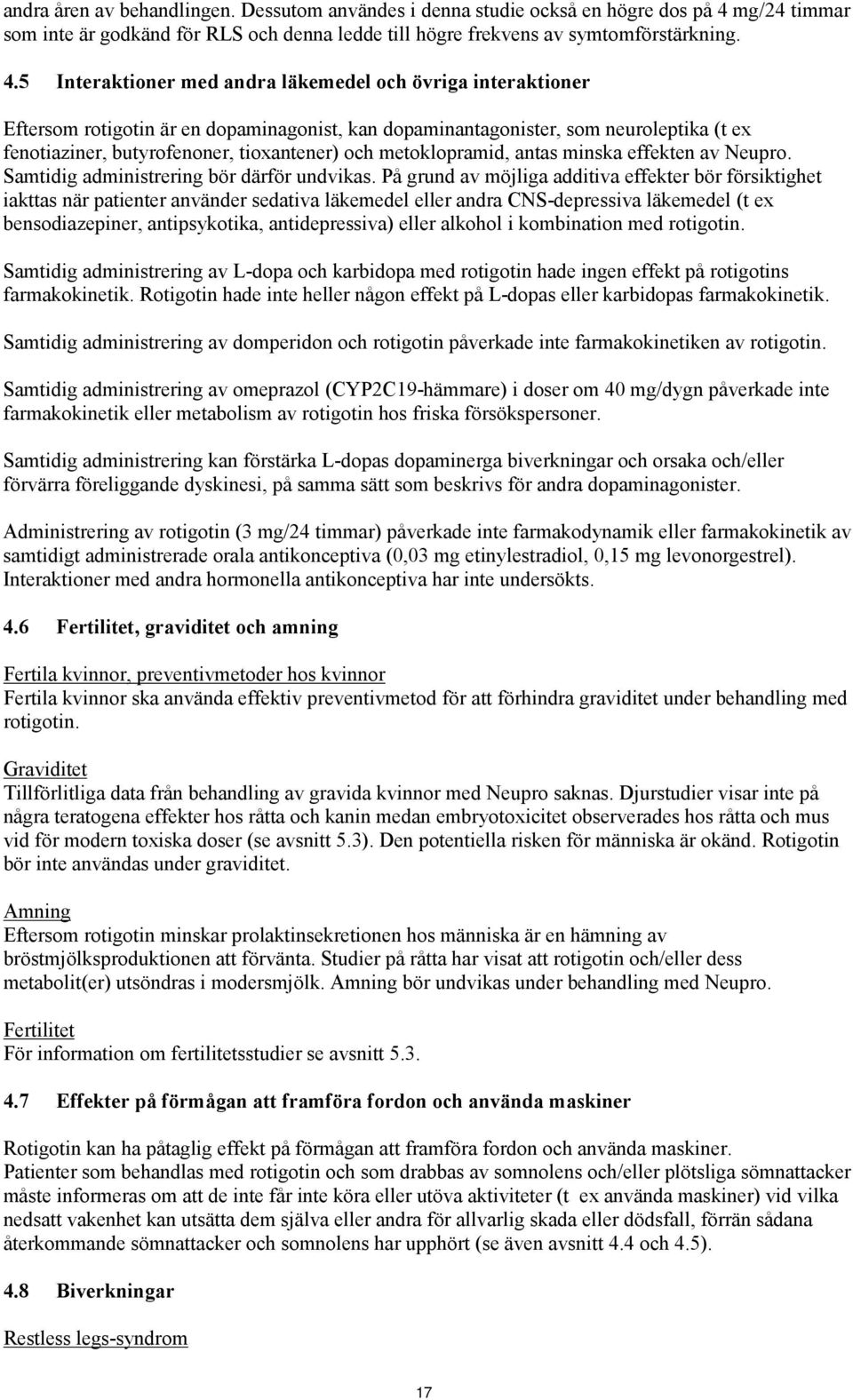 5 Interaktioner med andra läkemedel och övriga interaktioner Eftersom rotigotin är en dopaminagonist, kan dopaminantagonister, som neuroleptika (t ex fenotiaziner, butyrofenoner, tioxantener) och