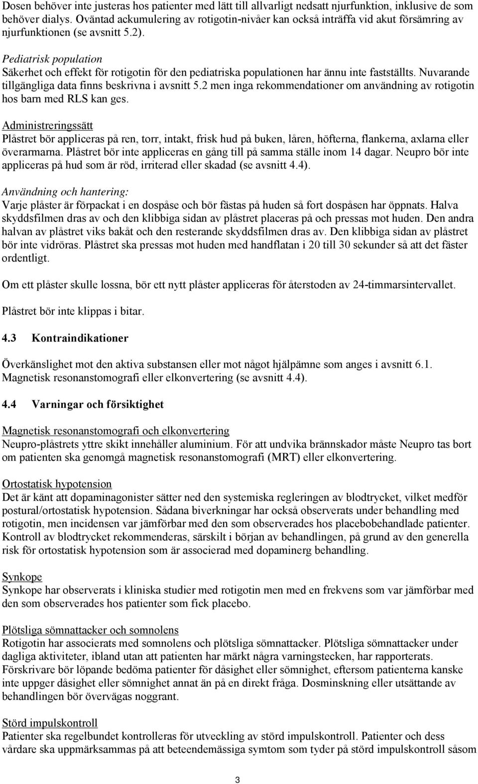 Pediatrisk population Säkerhet och effekt för rotigotin för den pediatriska populationen har ännu inte fastställts. Nuvarande tillgängliga data finns beskrivna i avsnitt 5.