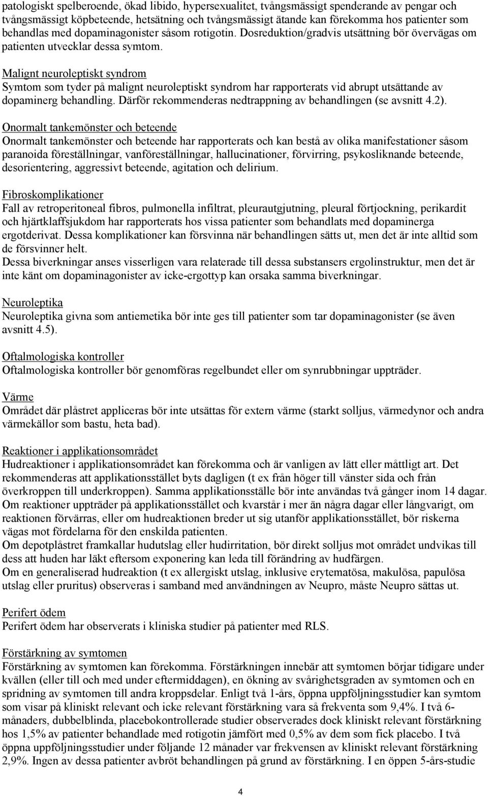 Malignt neuroleptiskt syndrom Symtom som tyder på malignt neuroleptiskt syndrom har rapporterats vid abrupt utsättande av dopaminerg behandling.