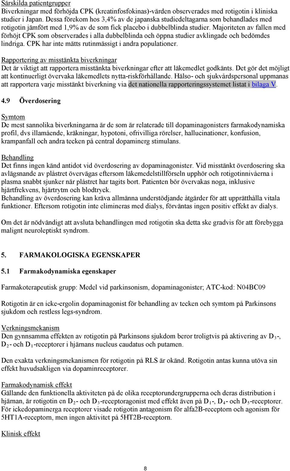 Majoriteten av fallen med förhöjt CPK som observerades i alla dubbelblinda och öppna studier avklingade och bedömdes lindriga. CPK har inte mätts rutinmässigt i andra populationer.