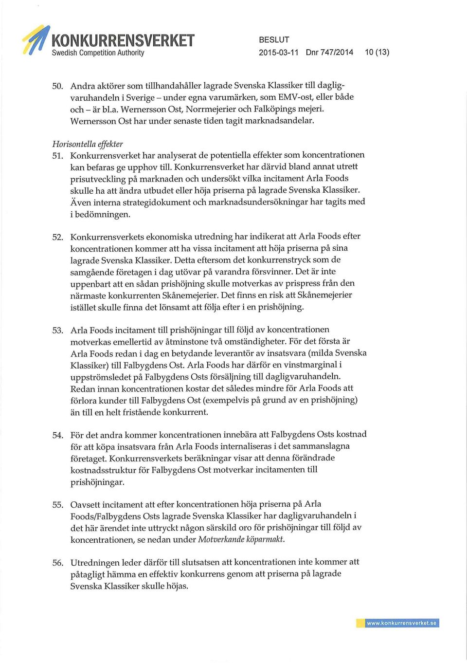 Wernersson Ost har under senaste tiden tagit marknadsandelar. Horisontella effekter 51. Konkurrensverket har analyserat de potentiella effekter som koncentrationen kan befaras ge upphov tiu.