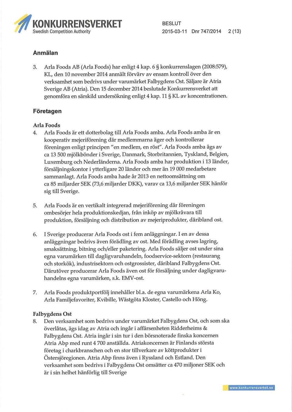 Den 15 december 2014 beslutade Konkurrensverket att genomföra en särskild undersökning enligt 4 kap. 11 KL av koncentrationen. Företagen Arla Foods 4.