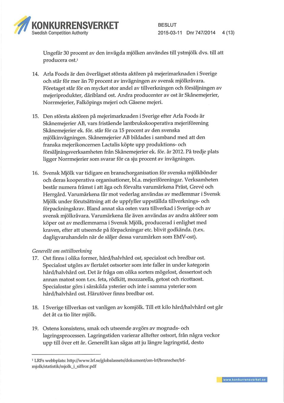 Företaget står för en mycket stor andel av tillverkningen och försäljningen av mejeriprodukter, däribland ost.