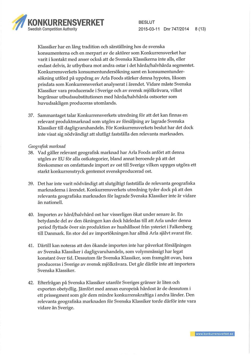 Konkurrensverkets konsumentundersökning samt en konsumentundersökning utförd på uppdrag av Arla Foods stärker denna hypotes, liksom prisdata som Konkurrensverket analyserat i ärendet.