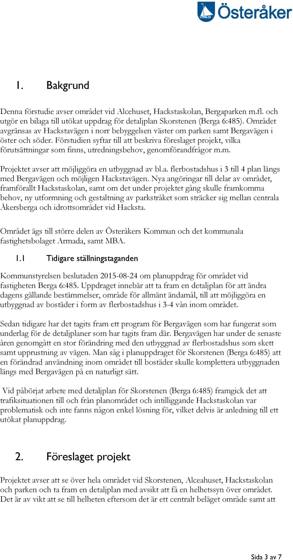 Förstudien syftar till att beskriva föreslaget projekt, vilka förutsättningar som finns, utredningsbehov, genomförandfrågor m.m. Projektet avser att möjliggöra en utbyggnad av bl.a. flerbostadshus i 3 till 4 plan längs med Bergavägen och möjligen Hackstavägen.