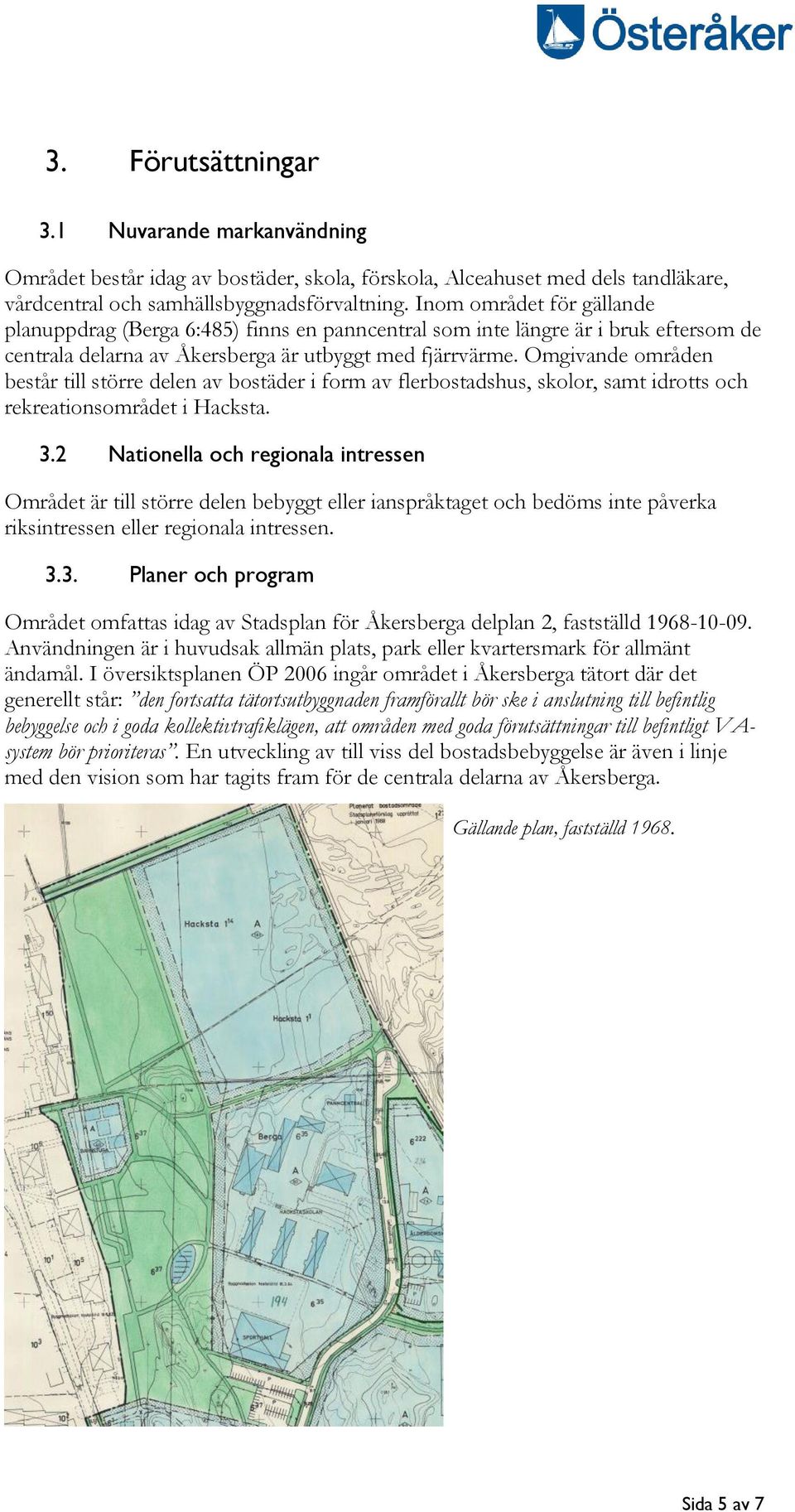 Omgivande områden består till större delen av bostäder i form av flerbostadshus, skolor, samt idrotts och rekreationsområdet i Hacksta. 3.