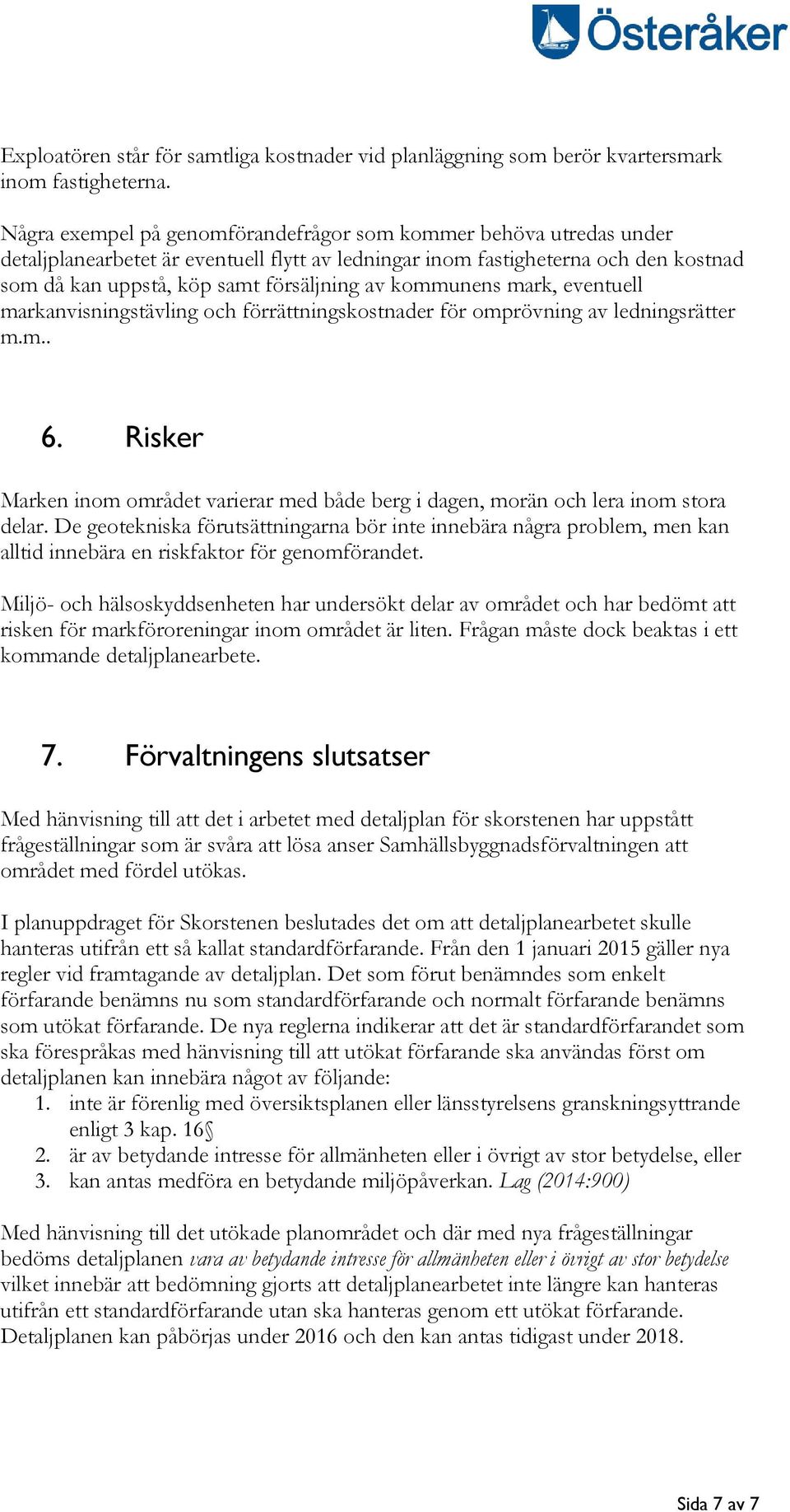 kommunens mark, eventuell markanvisningstävling och förrättningskostnader för omprövning av ledningsrätter m.m.. 6.