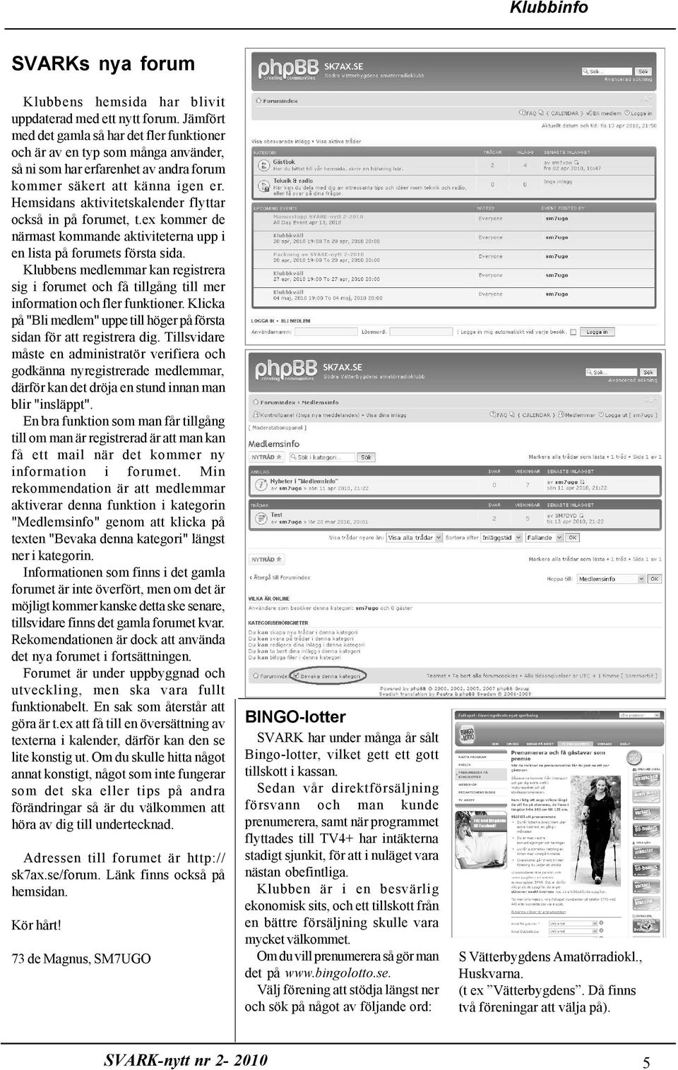 Hemsidans aktivitetskalender flyttar också in på forumet, t.ex kommer de närmast kommande aktiviteterna upp i en lista på forumets första sida.