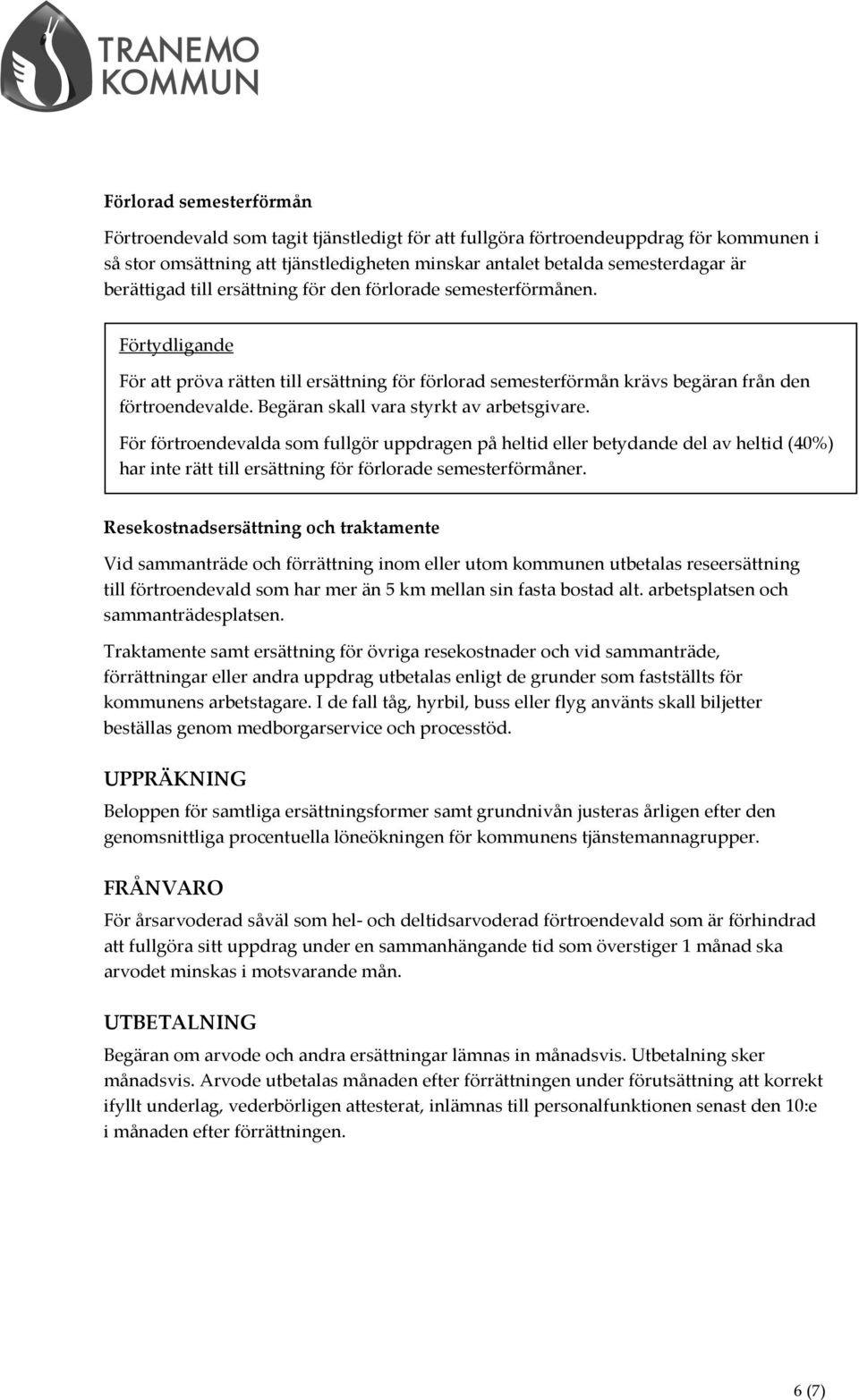 Begäran skall vara styrkt av arbetsgivare. För förtroendevalda som fullgör uppdragen på heltid eller betydande del av heltid (40%) har inte rätt till ersättning för förlorade semesterförmåner.