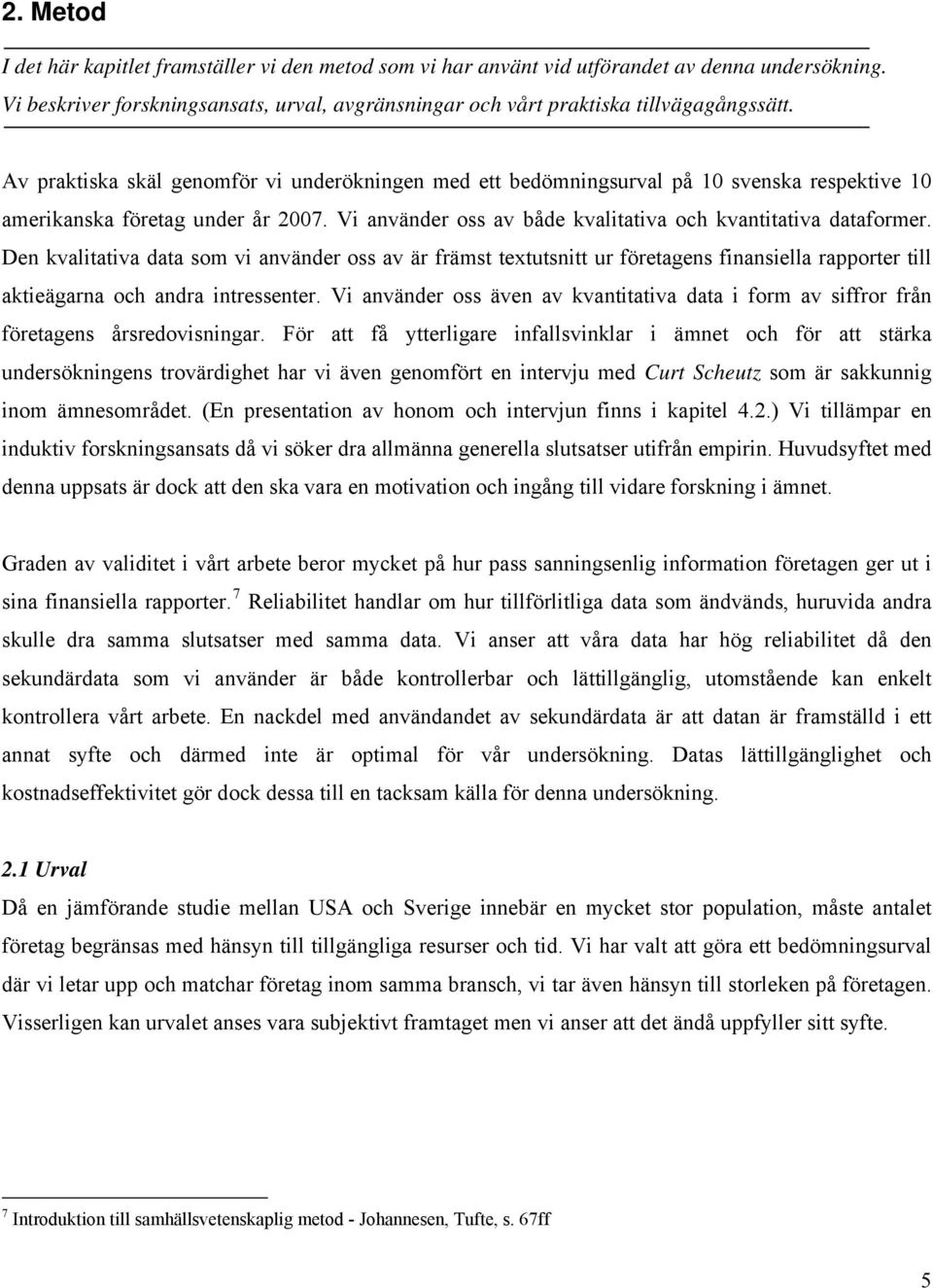 Den kvalitativa data som vi använder oss av är främst textutsnitt ur företagens finansiella rapporter till aktieägarna och andra intressenter.