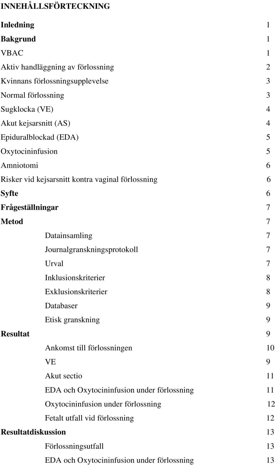 Journalgranskningsprotokoll 7 Urval 7 Inklusionskriterier 8 Exklusionskriterier 8 Databaser 9 Etisk granskning 9 Resultat 9 Ankomst till förlossningen 10 VE 9 Akut sectio 11 EDA