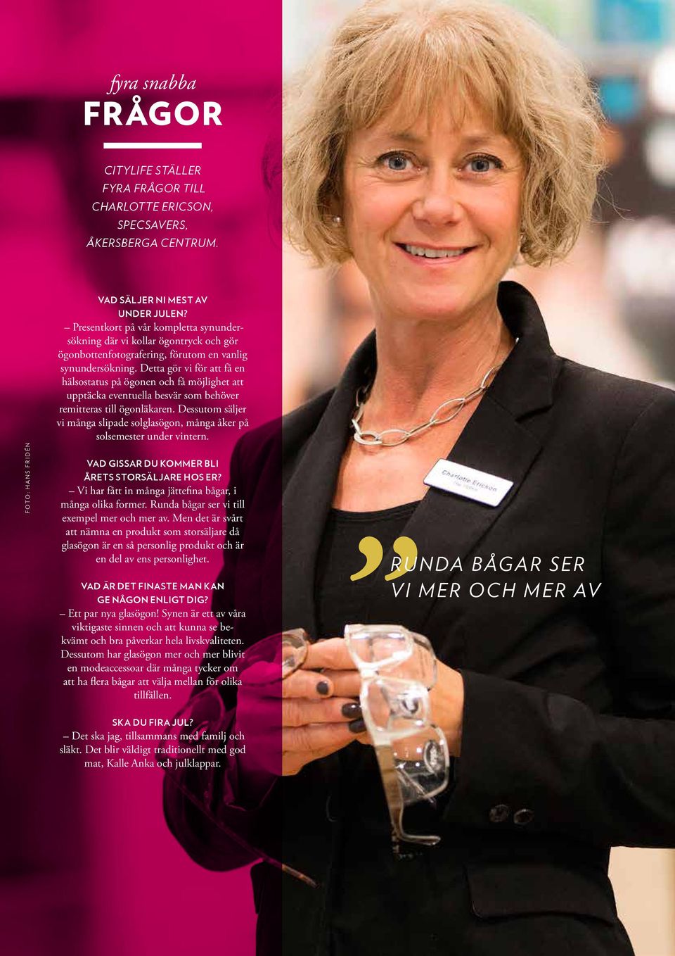 Detta gör vi för att få en hälsostatus på ögonen och få möjlighet att upptäcka eventuella besvär som behöver remitteras till ögonläkaren.