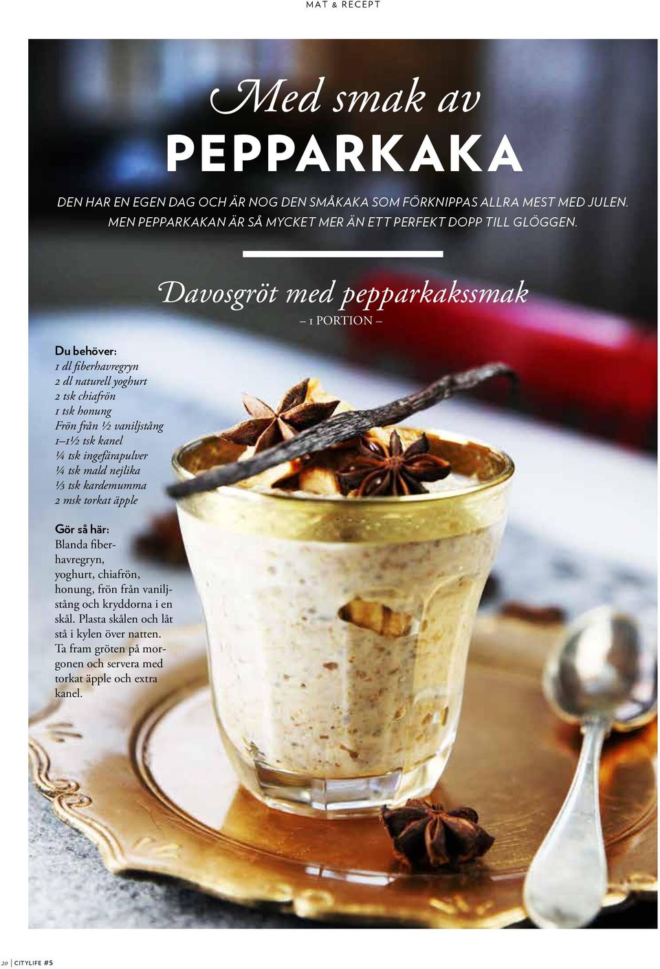 Du behöver: 1 dl fiberhavregryn 2 dl naturell yoghurt 2 tsk chiafrön 1 tsk honung Frön från ½ vaniljstång 1 1½ tsk kanel ¼ tsk ingefärapulver ¼ tsk mald nejlika ⅓