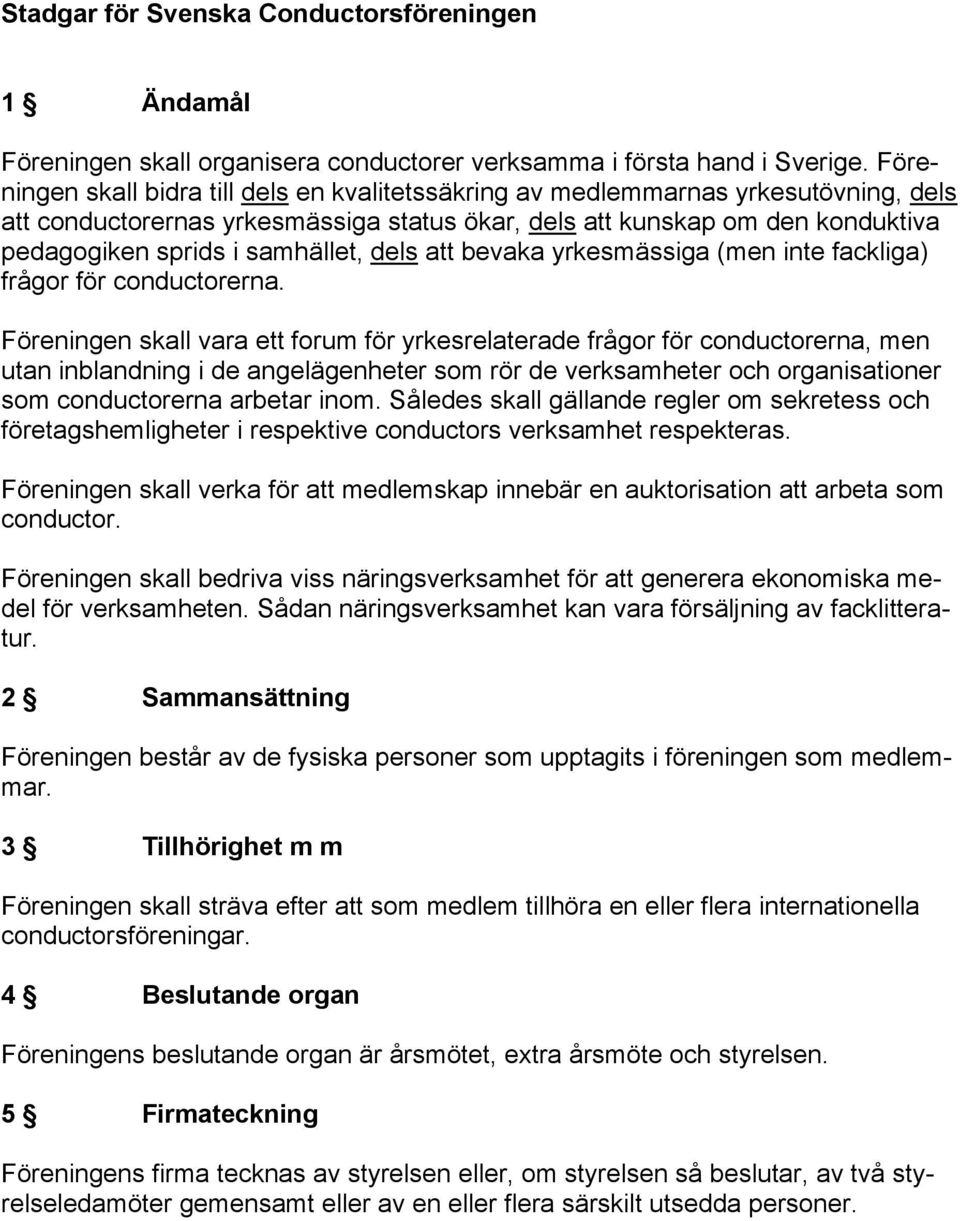 samhället, dels att bevaka yrkesmässiga (men inte fackliga) frågor för conductorerna.