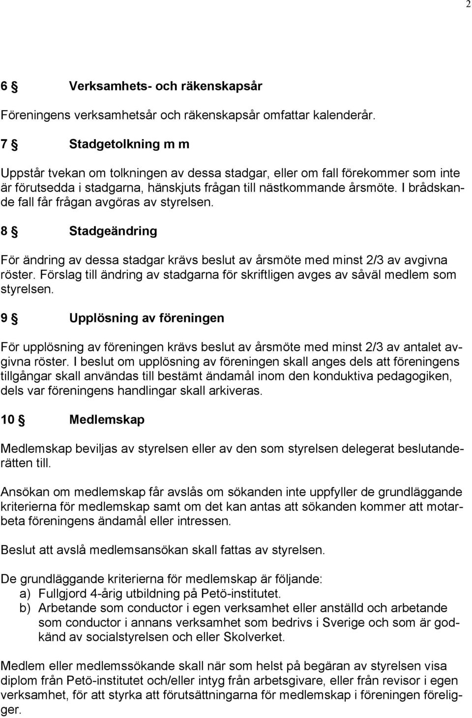 I brådskande fall får frågan avgöras av styrelsen. 8 Stadgeändring För ändring av dessa stadgar krävs beslut av årsmöte med minst 2/3 av avgivna röster.