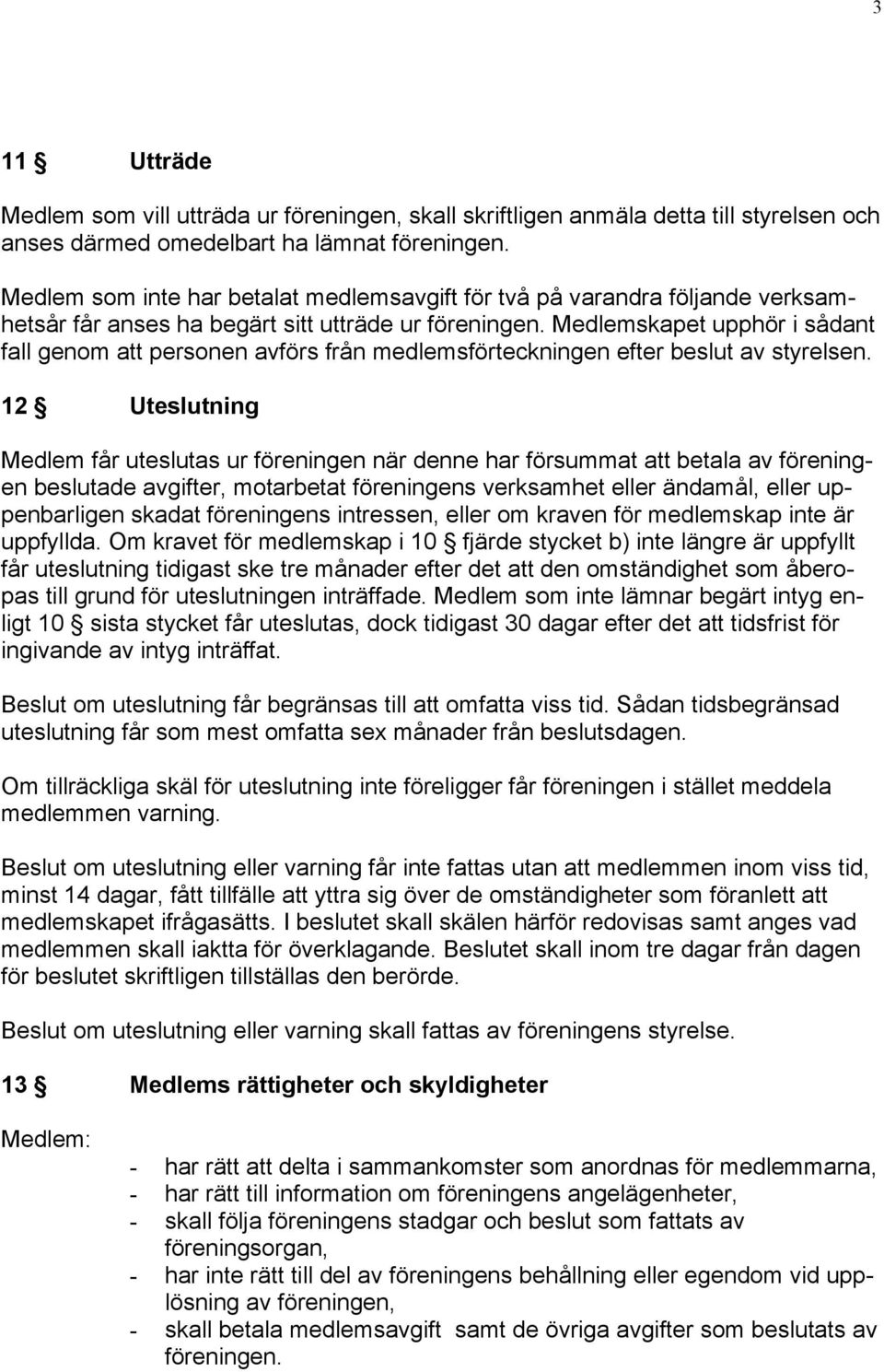 Medlemskapet upphör i sådant fall genom att personen avförs från medlemsförteckningen efter beslut av styrelsen.