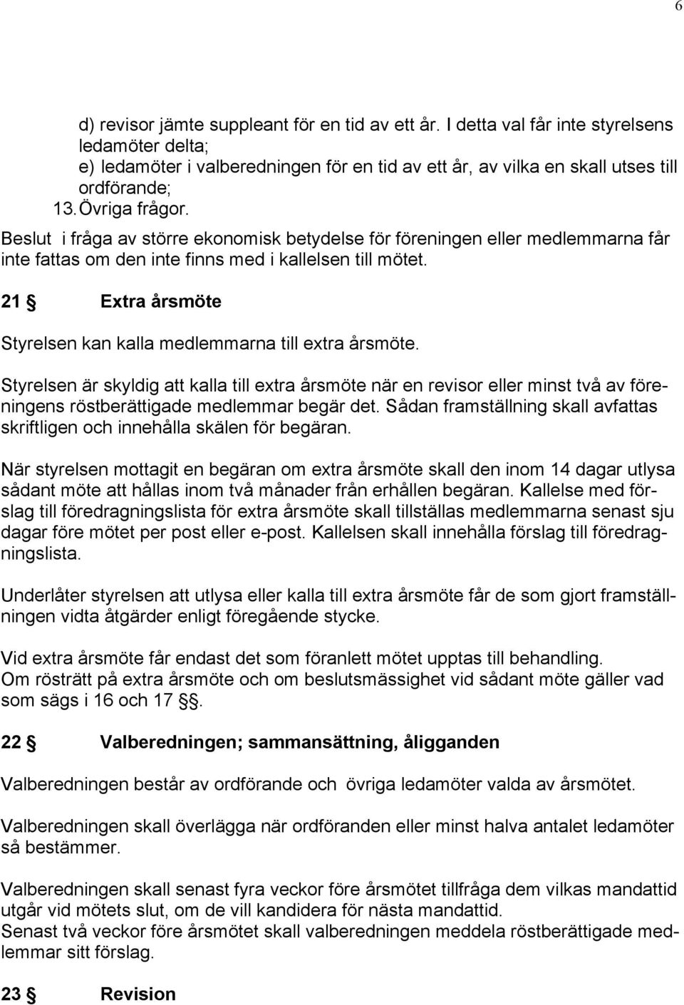 21 Extra årsmöte Styrelsen kan kalla medlemmarna till extra årsmöte.