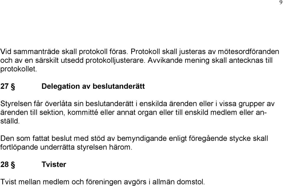 27 Delegation av beslutanderätt Styrelsen får överlåta sin beslutanderätt i enskilda ärenden eller i vissa grupper av ärenden till sektion,