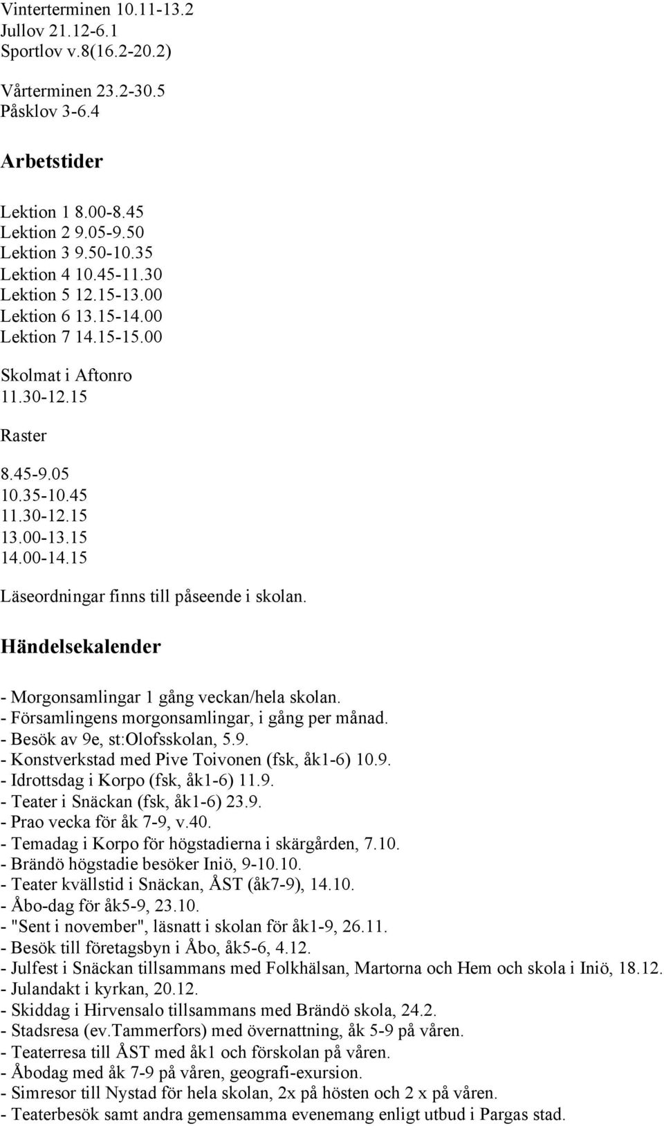 15 Läseordningar finns till påseende i skolan. Händelsekalender - Morgonsamlingar 1 gång veckan/hela skolan. - Församlingens morgonsamlingar, i gång per månad. - Besök av 9e