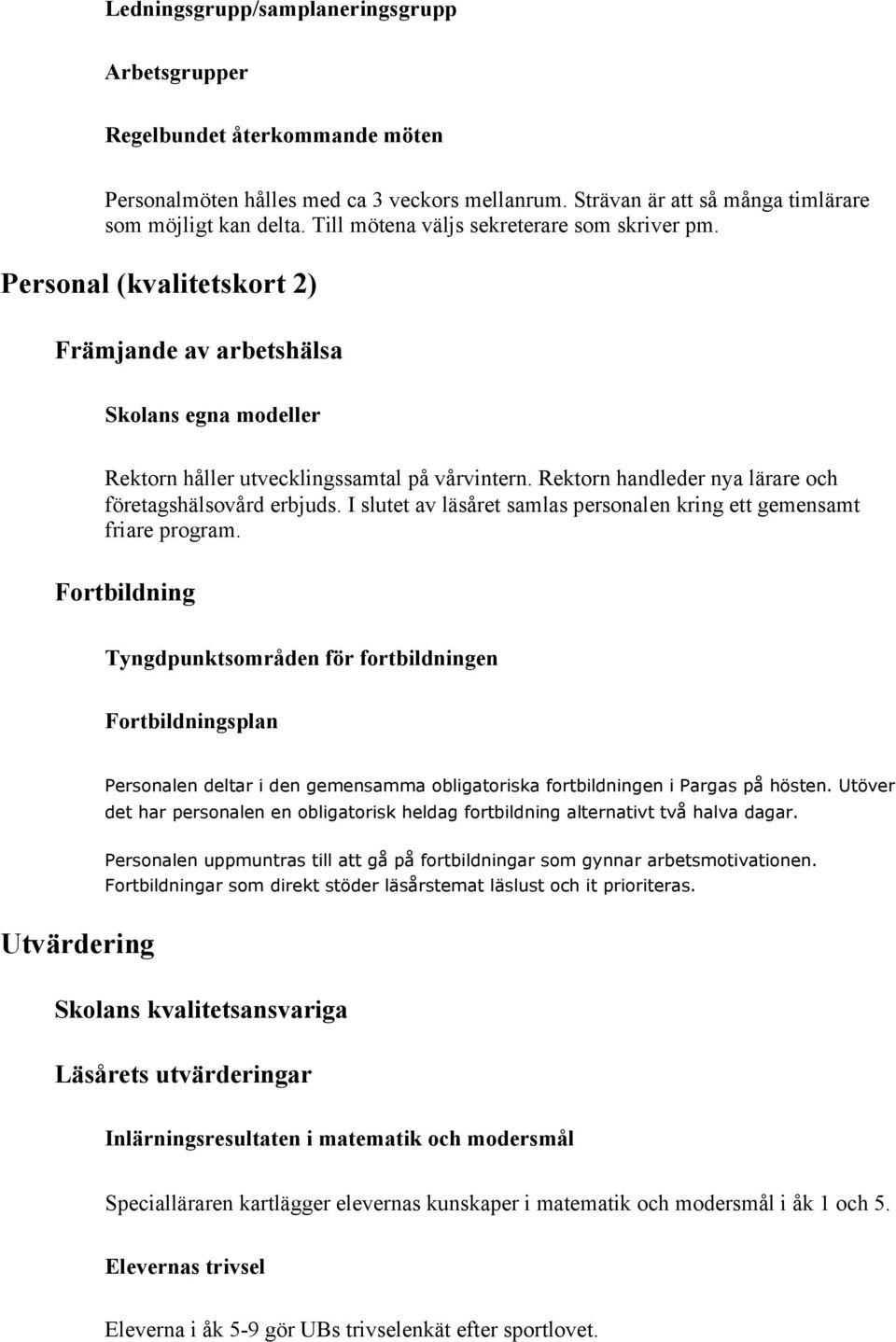 Rektorn handleder nya lärare och företagshälsovård erbjuds. I slutet av läsåret samlas personalen kring ett gemensamt friare program.