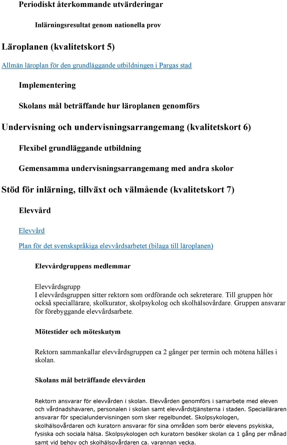 inlärning, tillväxt och välmående (kvalitetskort 7) Elevvård Elevvård Plan för det svenskspråkiga elevvårdsarbetet (bilaga till läroplanen) Elevvårdgruppens medlemmar Elevvårdsgrupp I