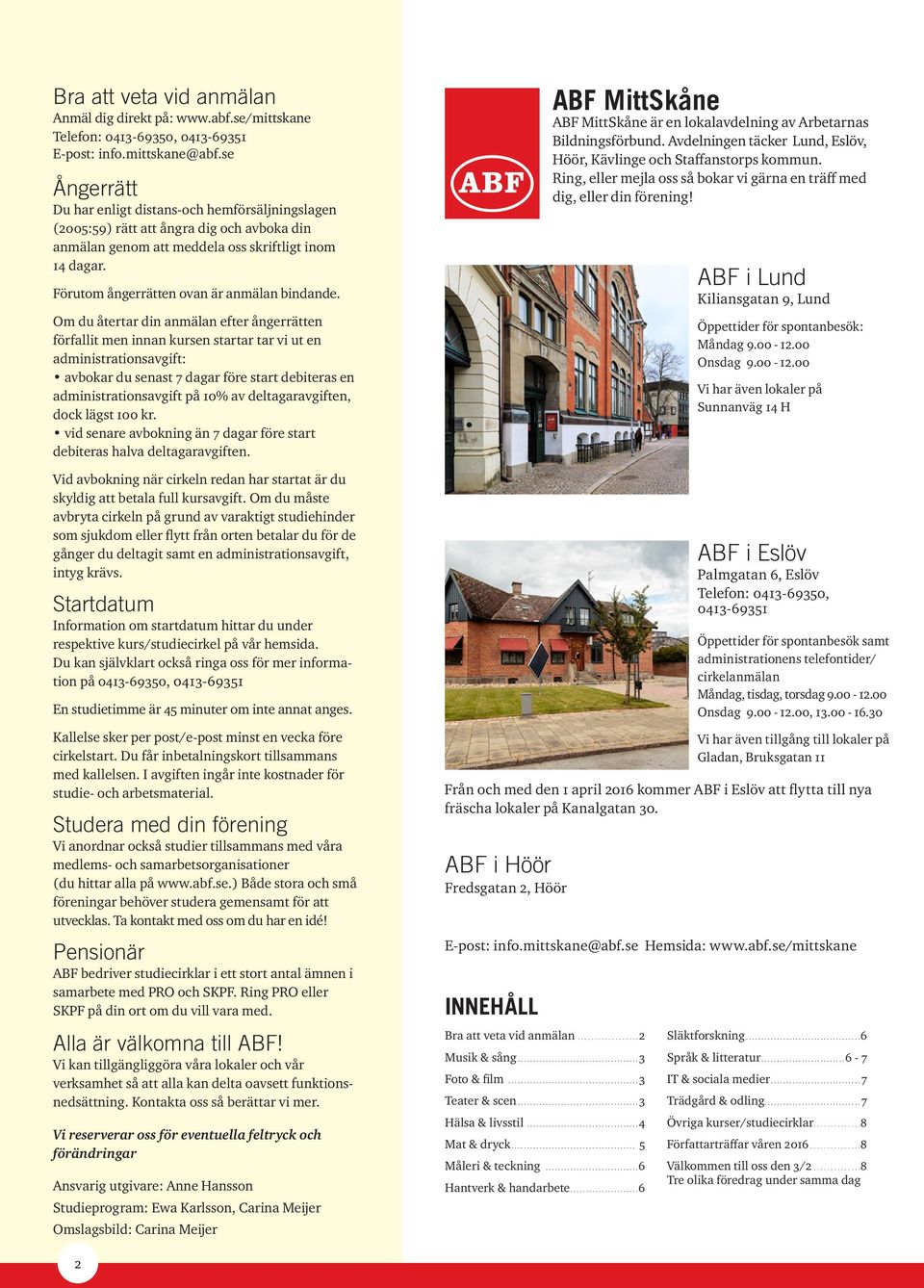Förutom ångerrätten ovan är anmälan bindande.