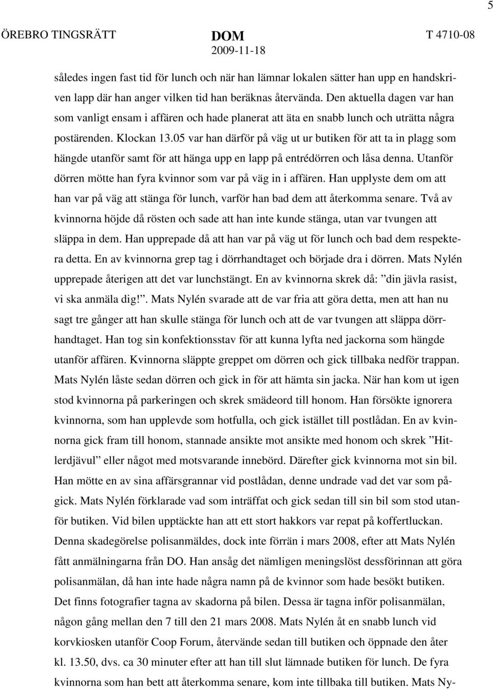 05 var han därför på väg ut ur butiken för att ta in plagg som hängde utanför samt för att hänga upp en lapp på entrédörren och låsa denna.