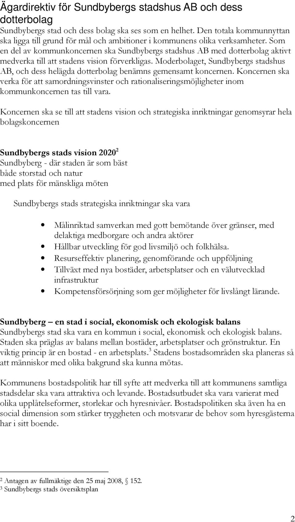 Som en del av kommunkoncernen ska Sundbybergs stadshus AB med dotterbolag aktivt medverka till att stadens vision förverkligas.