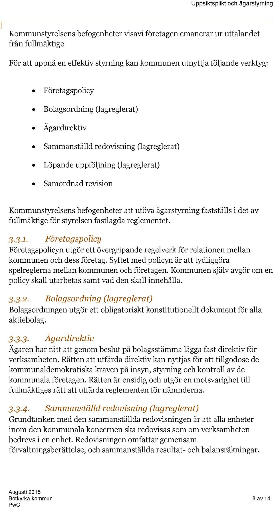 (lagreglerat) Samordnad revision Kommunstyrelsens befogenheter att utöva ägarstyrning fastställs i det av fullmäktige för styrelsen fastlagda reglementet. 3.3.1.