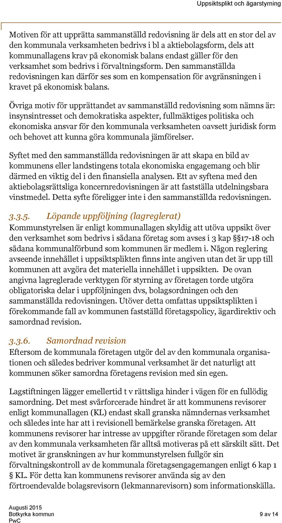Övriga motiv för upprättandet av sammanställd redovisning som nämns är: insynsintresset och demokratiska aspekter, fullmäktiges politiska och ekonomiska ansvar för den kommunala verksamheten oavsett