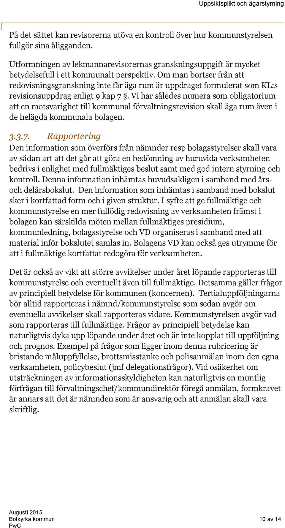 Om man bortser från att redovisningsgranskning inte får äga rum är uppdraget formulerat som KL:s revisionsuppdrag enligt 9 kap 7.