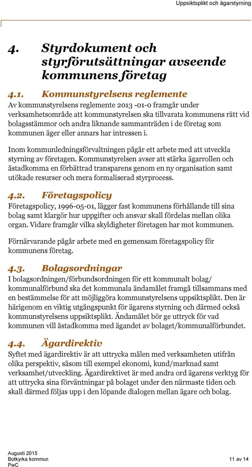 sammanträden i de företag som kommunen äger eller annars har intressen i. Inom kommunledningsförvaltningen pågår ett arbete med att utveckla styrning av företagen.