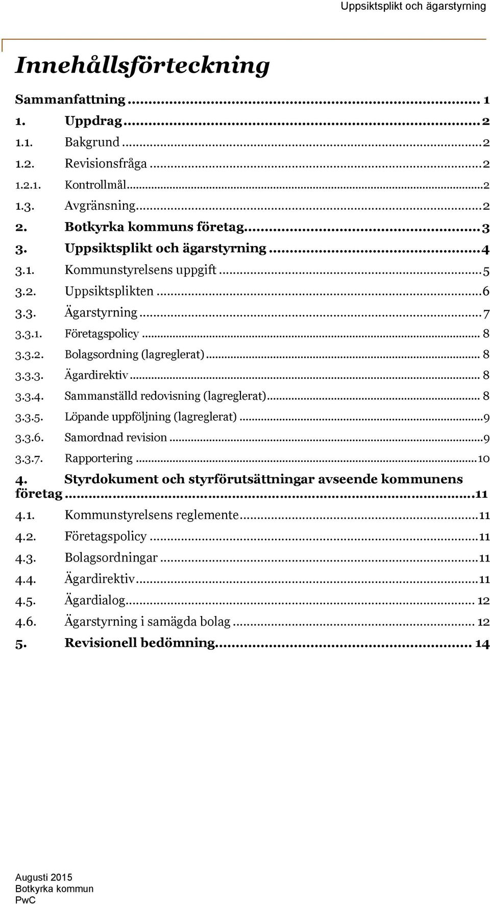 .. 8 3.3.4. Sammanställd redovisning (lagreglerat)... 8 3.3.5. Löpande uppföljning (lagreglerat)... 9 3.3.6. Samordnad revision... 9 3.3.7. Rapportering... 10 4.