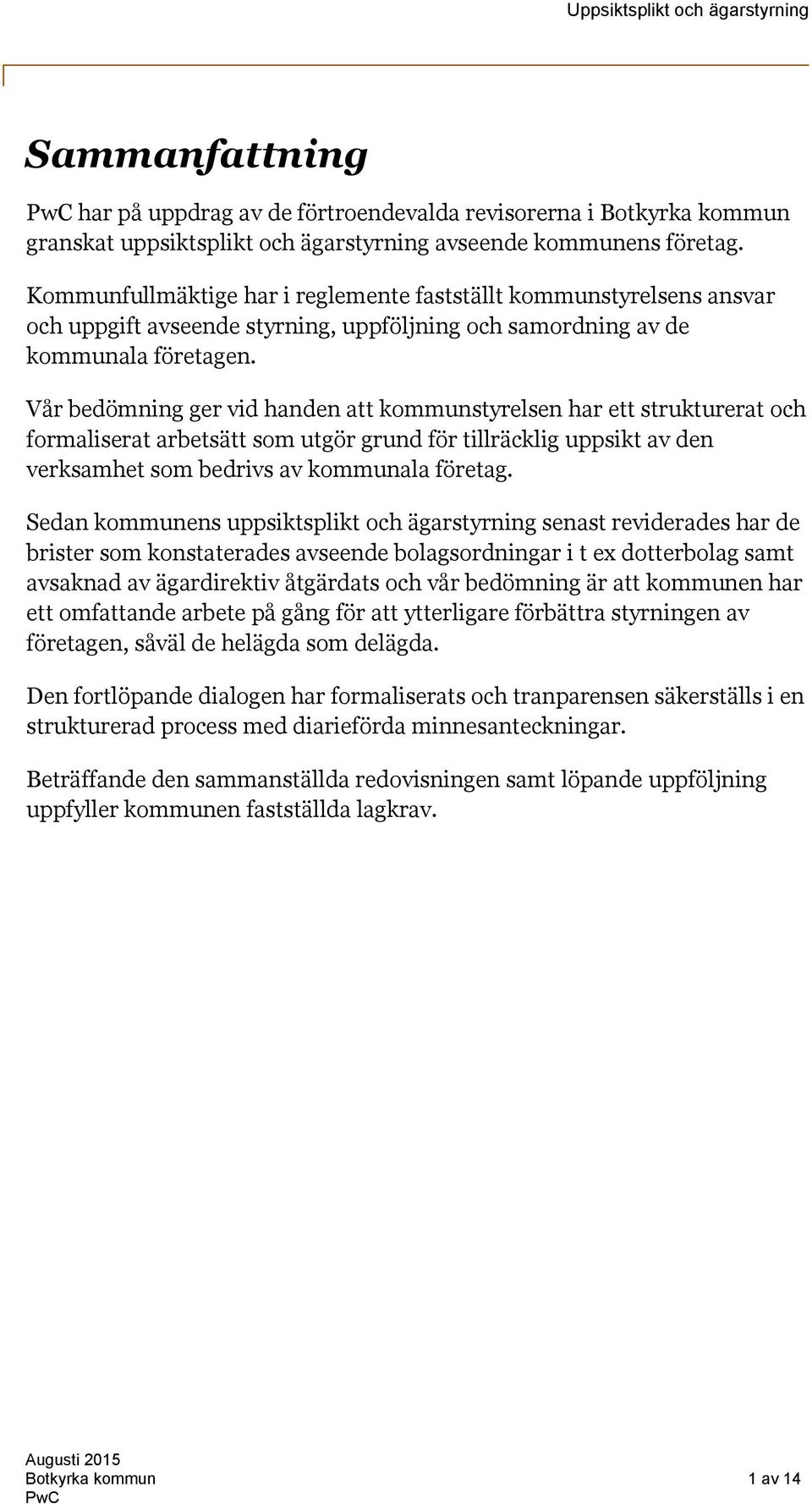 Vår bedömning ger vid handen att kommunstyrelsen har ett strukturerat och formaliserat arbetsätt som utgör grund för tillräcklig uppsikt av den verksamhet som bedrivs av kommunala företag.