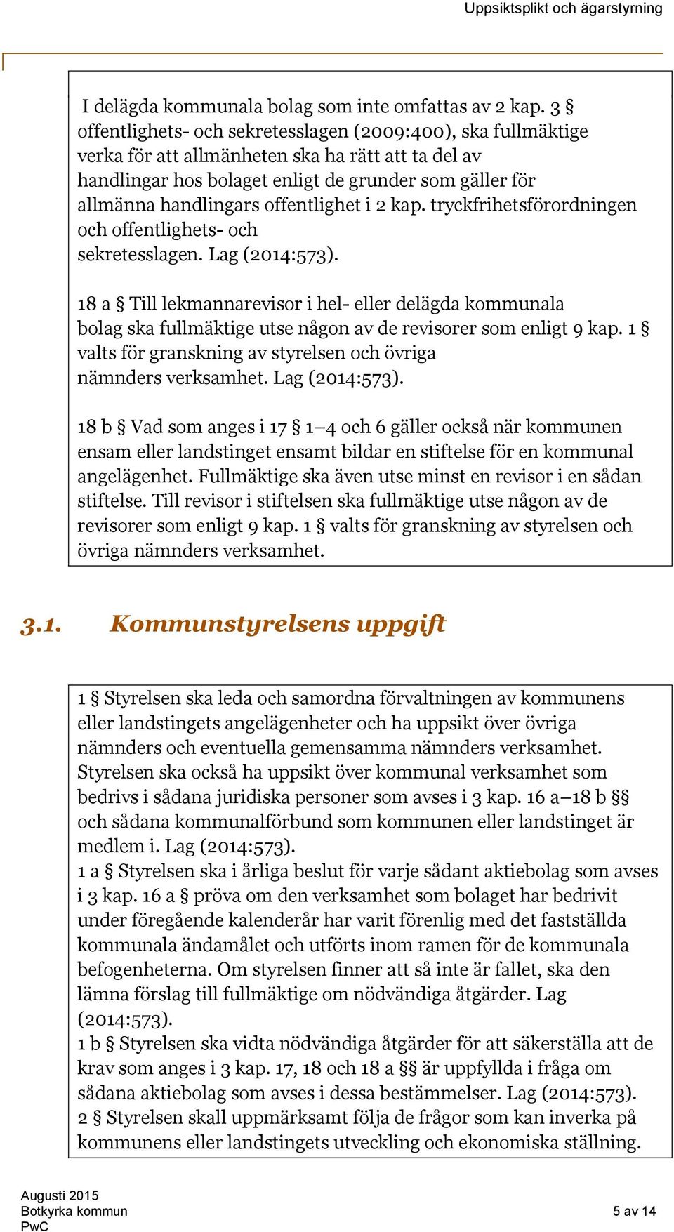 offentlighet i 2 kap. tryckfrihetsförordningen och offentlighets- och sekretesslagen. Lag (2014:573).