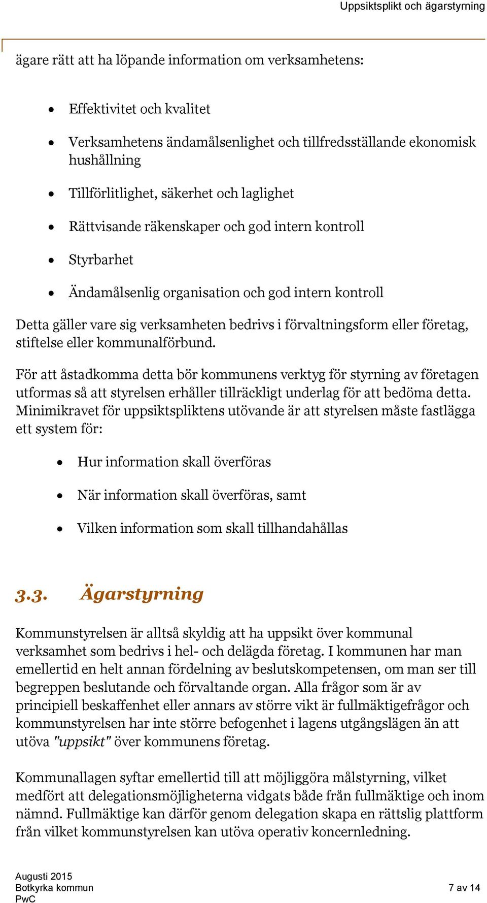 eller kommunalförbund. För att åstadkomma detta bör kommunens verktyg för styrning av företagen utformas så att styrelsen erhåller tillräckligt underlag för att bedöma detta.
