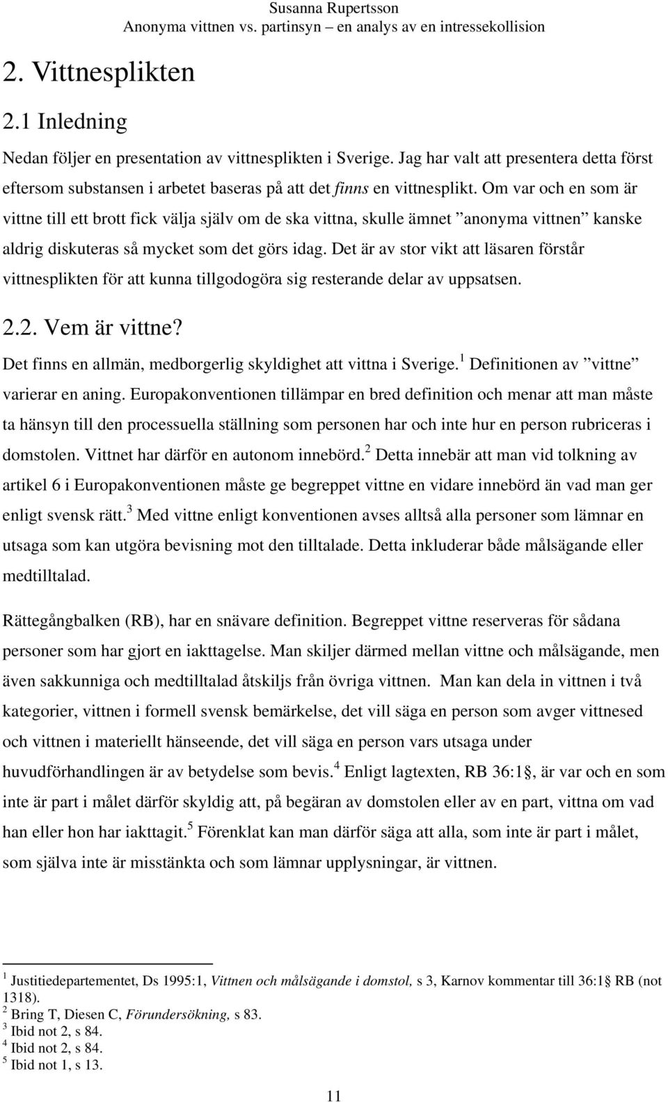 Om var och en som är vittne till ett brott fick välja själv om de ska vittna, skulle ämnet anonyma vittnen kanske aldrig diskuteras så mycket som det görs idag.