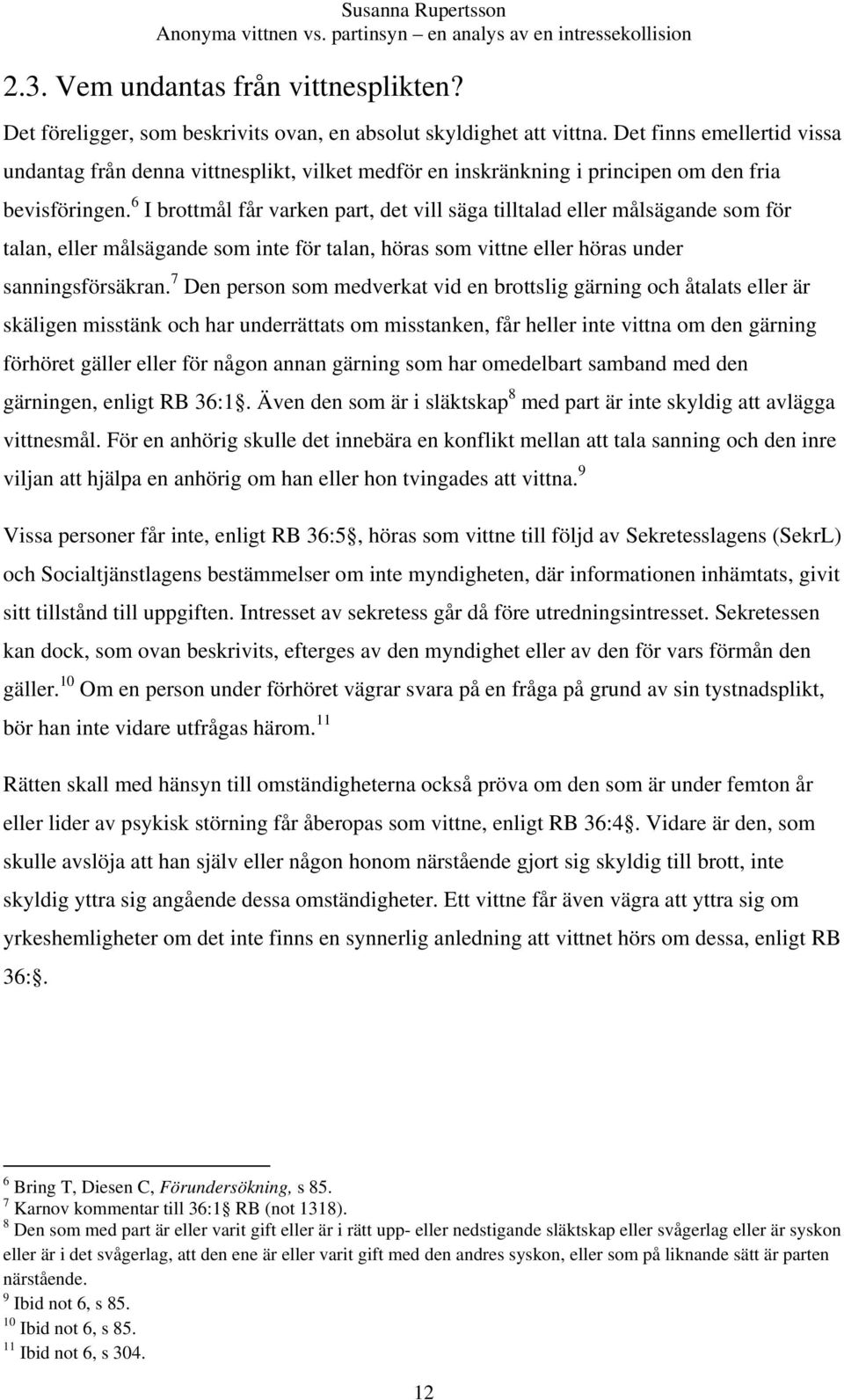 6 I brottmål får varken part, det vill säga tilltalad eller målsägande som för talan, eller målsägande som inte för talan, höras som vittne eller höras under sanningsförsäkran.