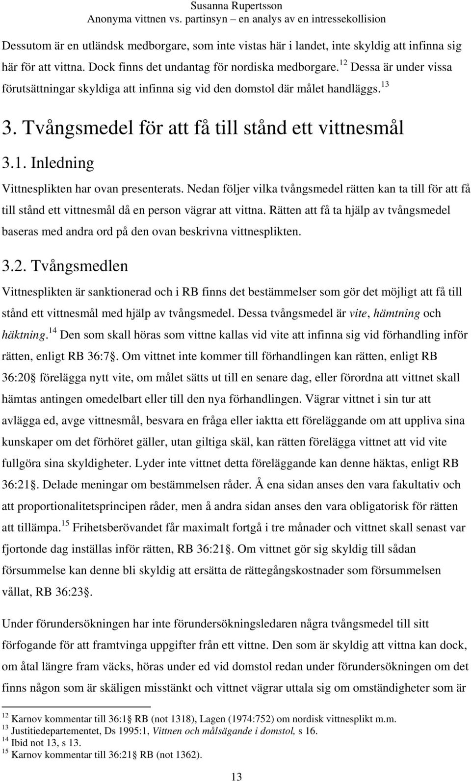 Nedan följer vilka tvångsmedel rätten kan ta till för att få till stånd ett vittnesmål då en person vägrar att vittna.