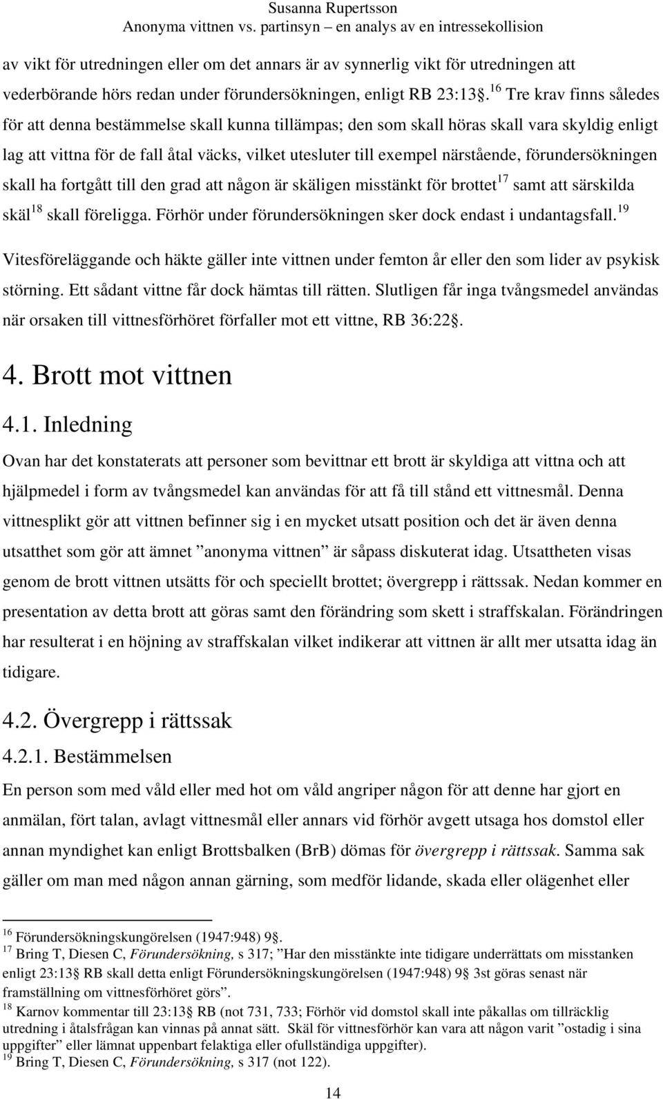 närstående, förundersökningen skall ha fortgått till den grad att någon är skäligen misstänkt för brottet 17 samt att särskilda skäl 18 skall föreligga.