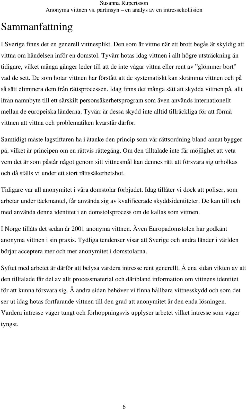 De som hotar vittnen har förstått att de systematiskt kan skrämma vittnen och på så sätt eliminera dem från rättsprocessen.