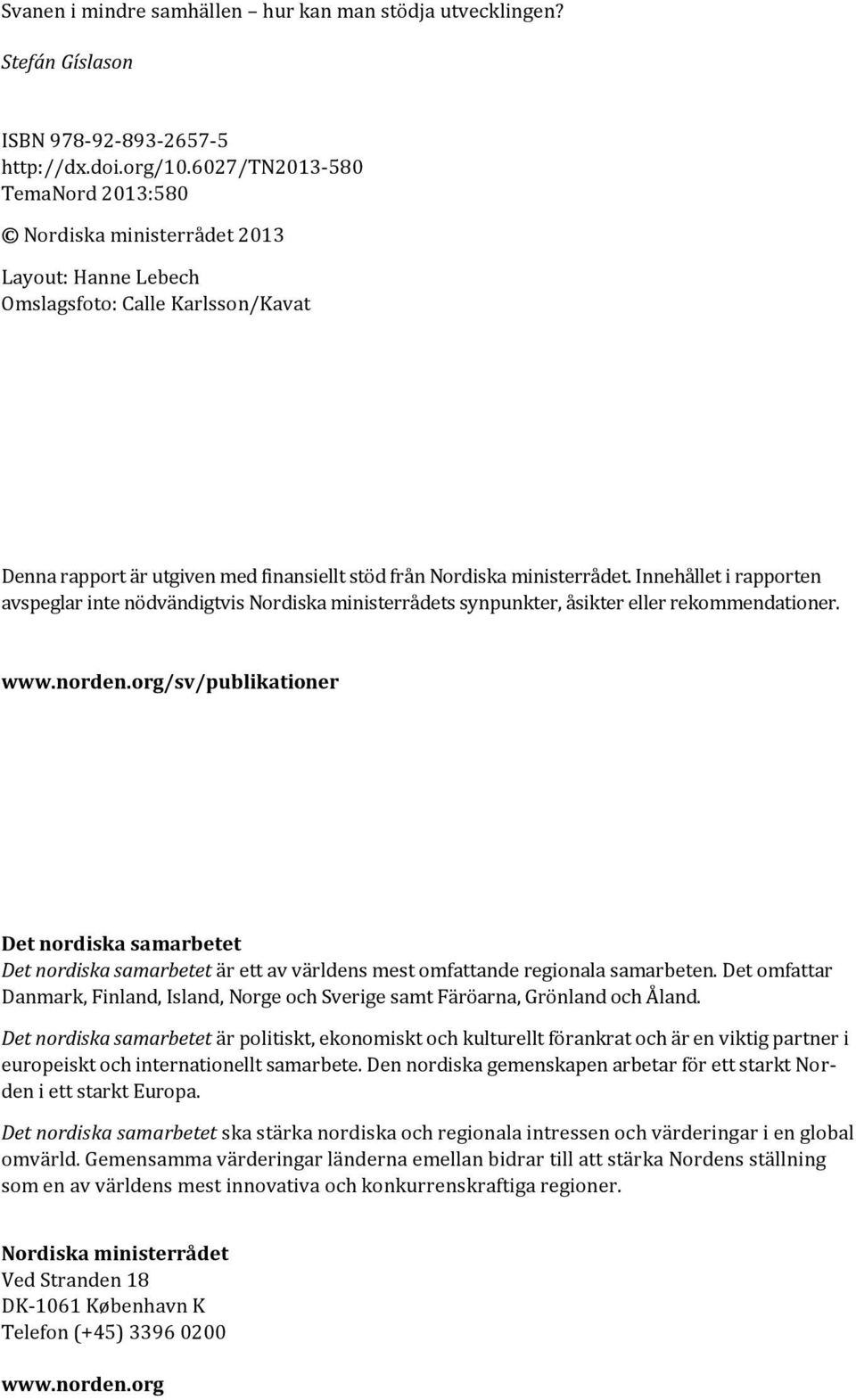 Innehållet i rapporten avspeglar inte nödvändigtvis Nordiska ministerrådets synpunkter, åsikter eller rekommendationer. www.norden.