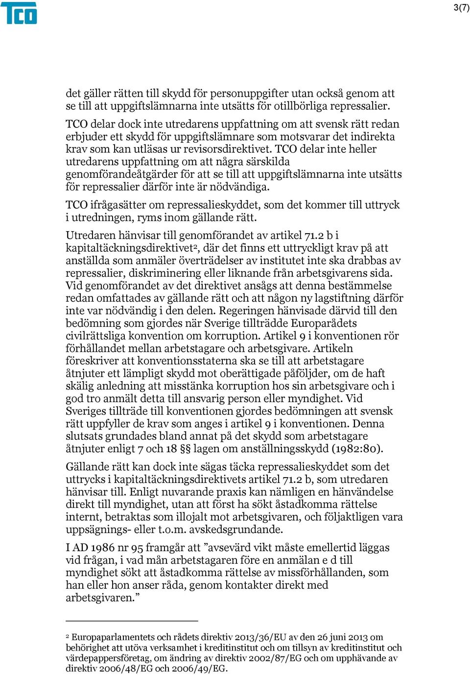 TCO delar inte heller utredarens uppfattning om att några särskilda genomförandeåtgärder för att se till att uppgiftslämnarna inte utsätts för repressalier därför inte är nödvändiga.