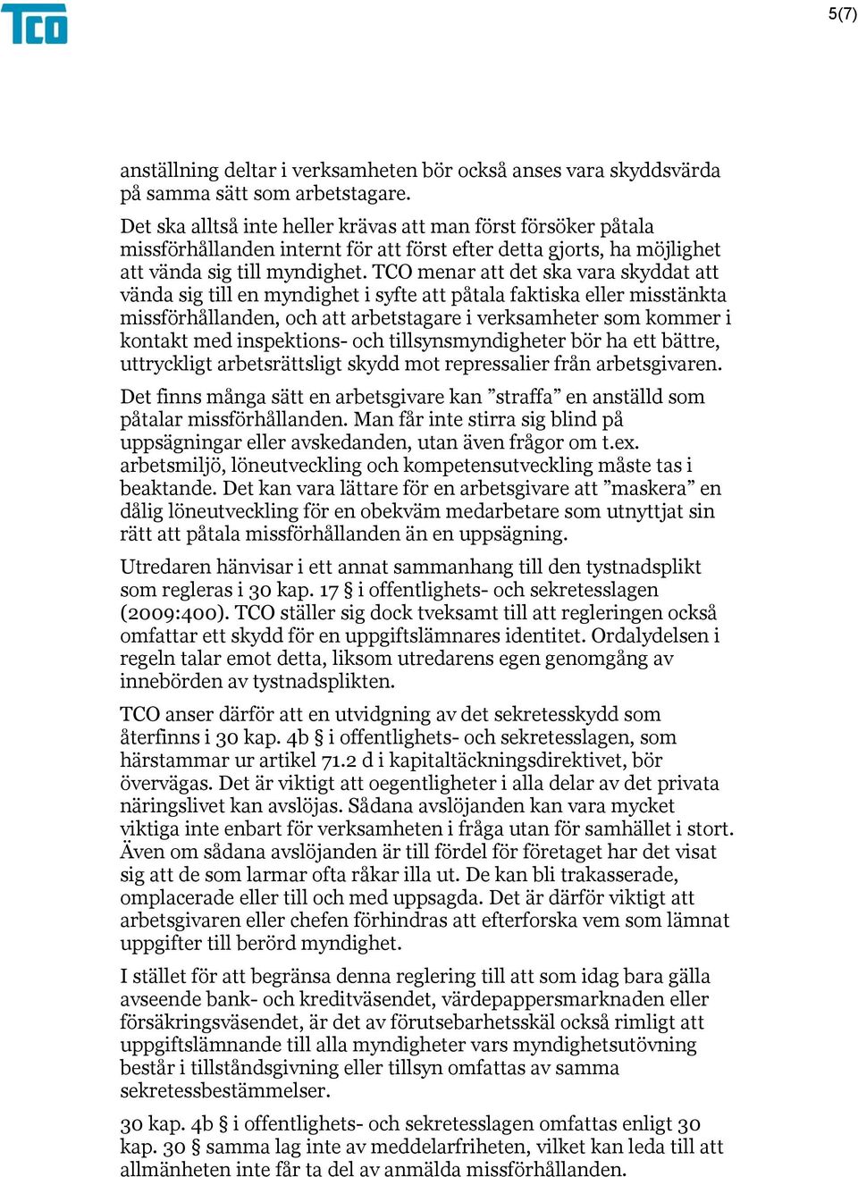 TCO menar att det ska vara skyddat att vända sig till en myndighet i syfte att påtala faktiska eller misstänkta missförhållanden, och att arbetstagare i verksamheter som kommer i kontakt med