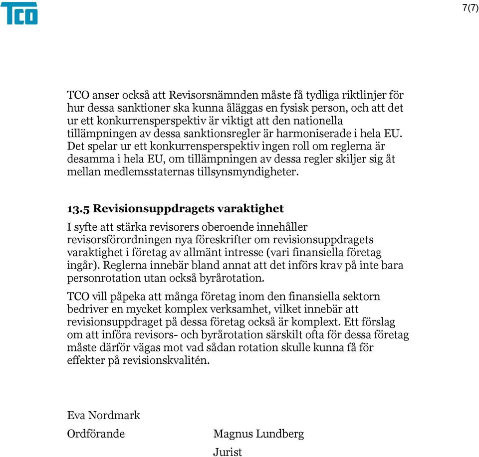 Det spelar ur ett konkurrensperspektiv ingen roll om reglerna är desamma i hela EU, om tillämpningen av dessa regler skiljer sig åt mellan medlemsstaternas tillsynsmyndigheter. 13.