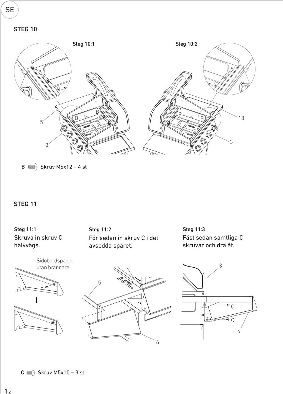 Sidobordspanel utan brännare Steg 11:2 För sedan in skruv C i det