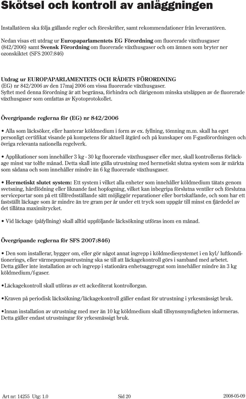 Utdrag ur EUROPAPARLAMENTETS OCH RÅDETS FÖRORDNING (EG) nr 842/26 av den 17maj 26 om vissa fluorerade växthusgaser.