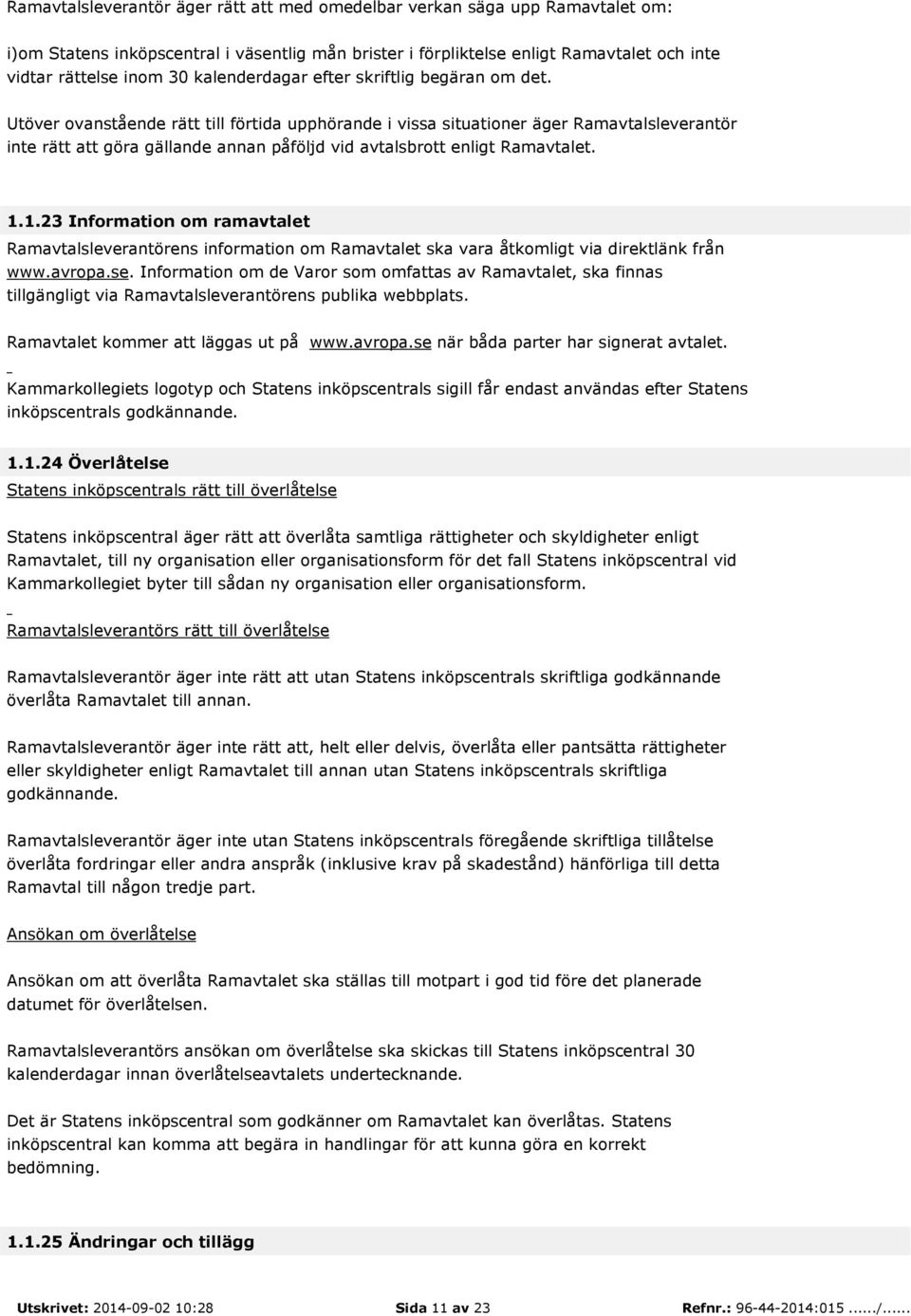 Utöver ovanstående rätt till förtida upphörande i vissa situationer äger Ramavtalsleverantör inte rätt att göra gällande annan påföljd vid avtalsbrott enligt Ramavtalet. 1.